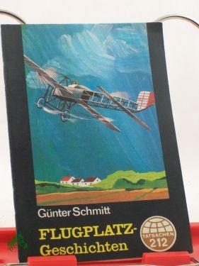 Bild des Verkufers fr Flugplatzgeschichten : Tatsachenbericht / Gnter Schmitt zum Verkauf von Antiquariat Artemis Lorenz & Lorenz GbR