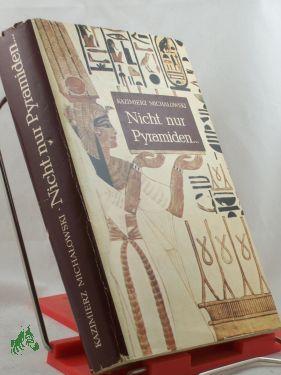 Image du vendeur pour Nicht nur Pyramiden . : altgypt. Kunst / Kazimierz Michalowski. bers. ins Dt.: Rozemaria K. Tertel. Zwischentitelkt.: Jzef Czes?aw Bieniek. Zeichn. neben d. Zwischentitelkt.: Krystyna Micha?owska mis en vente par Antiquariat Artemis Lorenz & Lorenz GbR