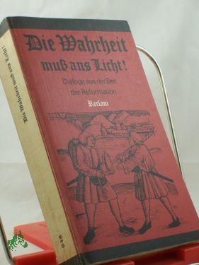 Immagine del venditore per Die Wahrheit muss ans Licht! : Dialoge aus d. Zeit d. Reformation / hrsg. u. mit e. Einl. von Rudolf Bentzinger. Textbearb. d. Dialoge von Elvira Pradel , Rudolf Bentzinger venduto da Antiquariat Artemis Lorenz & Lorenz GbR