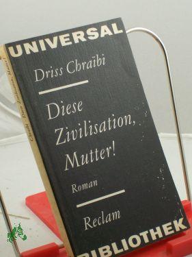 Image du vendeur pour Diese Zivilisation, Mutter! : Roman , aus d. Franz. / Driss Chrai??bi. bers. von Helgard Rost mis en vente par Antiquariat Artemis Lorenz & Lorenz GbR