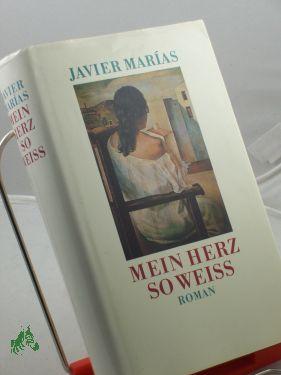 Bild des Verkufers fr Mein Herz so weiss : Roman / Javier Marias. Aus dem Span. bers. von Elke Wehr zum Verkauf von Antiquariat Artemis Lorenz & Lorenz GbR