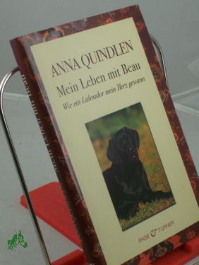 Bild des Verkufers fr Mein Leben mit Beau : wie ein Labrador mein Herz gewann / Anna Quindlen. Aus dem Amerikan. von Christine Heinzius zum Verkauf von Antiquariat Artemis Lorenz & Lorenz GbR