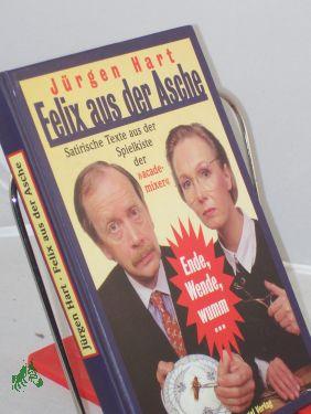 Seller image for Felix aus der Asche : Ende, Wende, wumm , satirische Texte 1980 bis 1989 & 1990 bis 1996 aus der Spielkiste der Academixer / Jrgen Hart for sale by Antiquariat Artemis Lorenz & Lorenz GbR