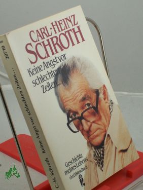 Seller image for Keine Angst vor schlechten Zeiten . : Geschichte meines Lebens / Carl-Heinz Schroth for sale by Antiquariat Artemis Lorenz & Lorenz GbR