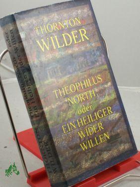 Bild des Verkufers fr Theophilus North oder ein Heiliger wider Willen : Roman / Thornton Wilder. Aus d. Amerikan. von Hans Sahl zum Verkauf von Antiquariat Artemis Lorenz & Lorenz GbR