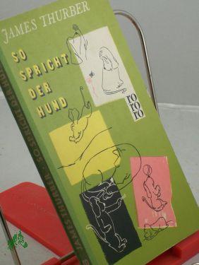 Seller image for So spricht der Hund : Eine Sammlung von Hunden ihres Herrn, geschriebener wie gezeichneter, wirklicher wie erdichteter, einstiger wie noch lebender / James Thurber. bers. aus d. Amerikan. von Johanna Prym, Peter Dlberg u. H. M. Ledig-Rowo for sale by Antiquariat Artemis Lorenz & Lorenz GbR