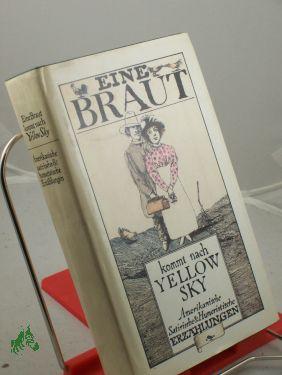 Bild des Verkufers fr Eine Braut kommt nach Yellow Sky : amerikan. satir. u. humorist. Erzhlungen / hrsg. u. mit e. Nachbemerkung vers. von Hans Petersen. Aus d. Engl. bers. von Elga Abramowitz . zum Verkauf von Antiquariat Artemis Lorenz & Lorenz GbR