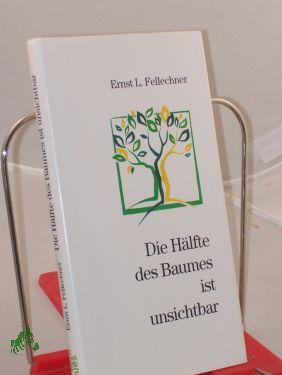 Bild des Verkufers fr Die Hlfte des Baumes ist unsichtbar : Predigten / Ernst L. Fellechner zum Verkauf von Antiquariat Artemis Lorenz & Lorenz GbR