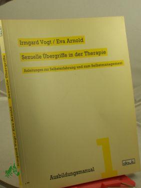 Imagen del vendedor de Sexuelle bergriffe in der Therapie : Anleitungen zur Selbsterfahrung und zum Selbstmanagement / Irmgard Vogt , Eva Arnold a la venta por Antiquariat Artemis Lorenz & Lorenz GbR