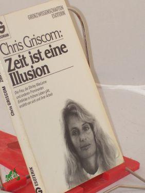 Bild des Verkufers fr Zeit ist eine Illusion : die Frau, die Shirley MacLaine und anderen Prominenten Einblicke in frhere Leben gibt, erzhlt von ihrer Arbeit / Chris Griscom erzhlt ber ihr Leben und ihre Arbeit. Aufgezeichn. von Wulfing von Rohr zum Verkauf von Antiquariat Artemis Lorenz & Lorenz GbR