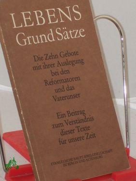 Bild des Verkufers fr Lebens-Grund-Stze : d. 10 Gebote mit ihrer Auslegung bei d. Reformatoren u.d. Vaterunser , e. Beitr. zum Verstndnis d. Texte fr unsere Zeit / Autoren u. Bearb.: Hildegard Fhr . zum Verkauf von Antiquariat Artemis Lorenz & Lorenz GbR