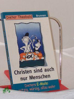 Bild des Verkufers fr Christen sind auch nur Menschen : Dieters E-Mails: witzig, wrzig, allzu wahr / Dieter Theobald zum Verkauf von Antiquariat Artemis Lorenz & Lorenz GbR