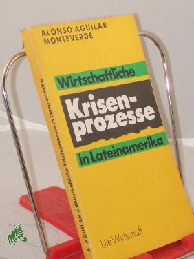 Bild des Verkufers fr Wirtschaftliche Krisenprozesse in Lateinamerika / Alonso Aguilar Monteverde. Mit e. Nachw. von Dieter Klein. bers.: Helma Harrington zum Verkauf von Antiquariat Artemis Lorenz & Lorenz GbR