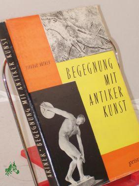 Bild des Verkufers fr Begegnung mit antiker Kunst : Eine erste Einf. / Tivadar Artner. Aus d. Ungar. bertr. von Heinrich Weissling. Mit Illustrationen d. Verf. zum Verkauf von Antiquariat Artemis Lorenz & Lorenz GbR