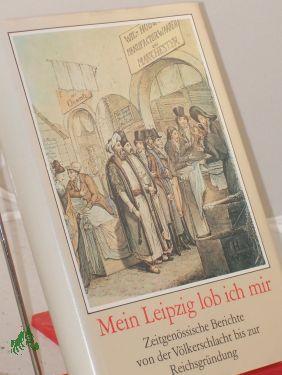 Bild des Verkufers fr Mein Leipzig lob ich mir : zeitgenss. Berichte von d. Vlkerschlacht bis zur Reichsgrndung / hrsg. von Rolf Weber zum Verkauf von Antiquariat Artemis Lorenz & Lorenz GbR