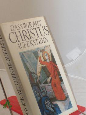 Bild des Verkufers fr Das wir mit Christus auferstehn Ein Buch ber Die Auferstehung zum Verkauf von Antiquariat Artemis Lorenz & Lorenz GbR