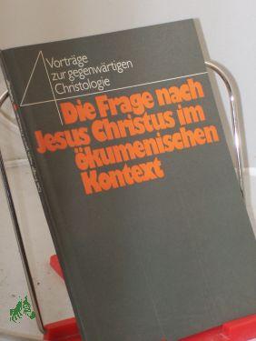 Bild des Verkufers fr Die Frage nach Jesus Christus im kumenischen Kontext : 4 Vortrge zur gegenwrtigen Christologie / hrsg. von Hubert Kirchner zum Verkauf von Antiquariat Artemis Lorenz & Lorenz GbR