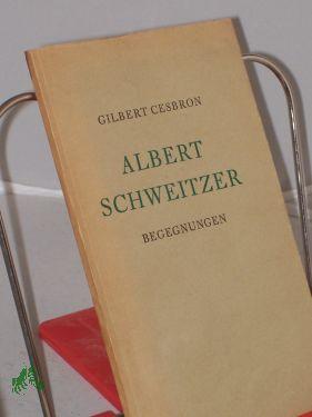 Seller image for Albert Schweitzer : Begegnungen / Gilbert Cesbron. Ins Dt. bertr. von Karl Rauch for sale by Antiquariat Artemis Lorenz & Lorenz GbR