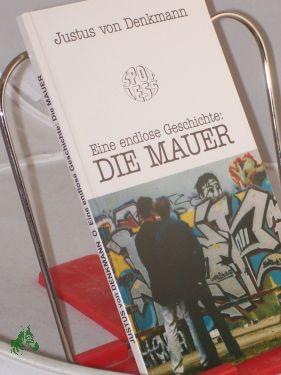 Seller image for Eine endlose Geschichte: die Mauer / Justus von Denkmann for sale by Antiquariat Artemis Lorenz & Lorenz GbR