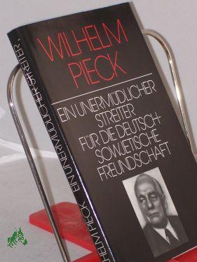 Imagen del vendedor de Wilhelm Pieck, ein unermdlicher Streiter fr die deutsch-sowjetische Freundschaft : ausgew. Reden u. Schriften Wilhelm Piecks ber d. grosse sozialist. Oktoberrevolution / eingel. u. zsgest. von Heinz Vosske. Inst. fr Marxismus-Leninismus a la venta por Antiquariat Artemis Lorenz & Lorenz GbR