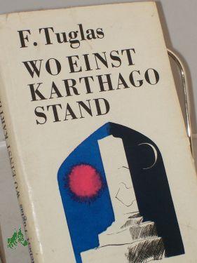 Imagen del vendedor de Wo einst Karthago stand : Kulturhistor. Reise durch Spanien u. Nordafrika / Friedebert Tuglas. Aus d. Estn. bers. von Eugenie Meyer. In e. Bearb. von Ortwin Schubert a la venta por Antiquariat Artemis Lorenz & Lorenz GbR