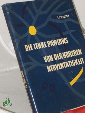 Seller image for Die Lehre Pawlows von der hheren Nerventtigkeit / E. G. Wazuro. bers. aus d. Russ.: Peter G. Klemm for sale by Antiquariat Artemis Lorenz & Lorenz GbR
