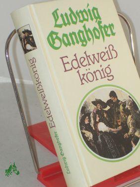 Bild des Verkufers fr Edelweissknig : Hochlandroman / Ludwig Ganghofer zum Verkauf von Antiquariat Artemis Lorenz & Lorenz GbR