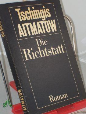 Image du vendeur pour Die Richtstatt : Roman / Tschingis Aitmatow. Aus d. Russ. von Charlotte Kossuth mis en vente par Antiquariat Artemis Lorenz & Lorenz GbR