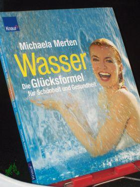 Bild des Verkufers fr Wasser : die Glcksformel fr Schnheit und Gesundheit / Michaela Merten zum Verkauf von Antiquariat Artemis Lorenz & Lorenz GbR