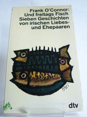 Bild des Verkufers fr Und freitags Fisch : 7 Geschichten von irischen Liebes- u. Ehepaaren / Frank O, Connor. Dt. bertr. u. Ausw. von Elisabeth Schnack zum Verkauf von Antiquariat Artemis Lorenz & Lorenz GbR