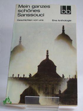 Bild des Verkufers fr Mein ganzes schnes Sanssouci : Geschichten von uns , e. Anthologie / Andreas Albrecht . zum Verkauf von Antiquariat Artemis Lorenz & Lorenz GbR