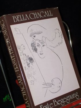 Seller image for Erste Begegnung / Bella Chagall. Mit Zeichn. von Marc Chagall. bers. von Lia Bernstein . for sale by Antiquariat Artemis Lorenz & Lorenz GbR