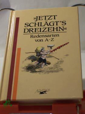 Bild des Verkufers fr , Jetzt schlgt, s dreizehn, : Redensarten von A - Z zum Verkauf von Antiquariat Artemis Lorenz & Lorenz GbR