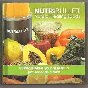 Nutribullet Natural Healing Foods: Supercharge Your Health In Just Seconds A Day