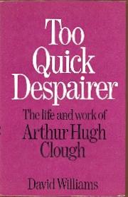 Imagen del vendedor de Too Quick Despairer: A Life of Arthur Hugh Clough a la venta por The Glass Key
