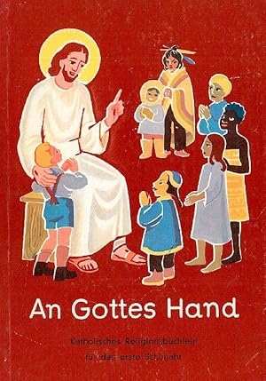 An Gottes Hand. Katholisches Religionsbüchlein für das 1. Schuljahr. Herausgegeben von den Bayris...