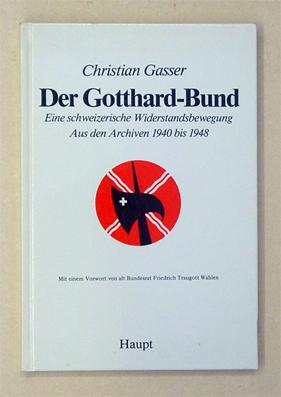 Bild des Verkufers fr Der Gotthard-Bund. Eine schweizerische Widerstandsbewegung. Aus den Archiven 1940 bis 1948. zum Verkauf von antiquariat peter petrej - Bibliopolium AG