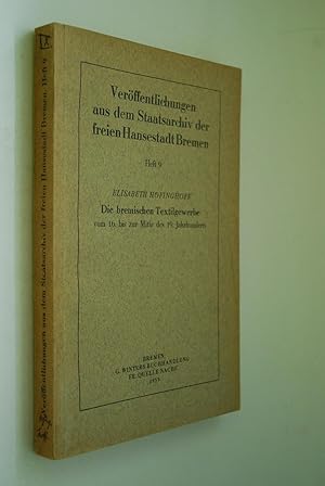Die bremischen Textilgewerbe vom 16. bis zur Mittel des 19. Jahrhunderts. Veröffentlichungen aus ...