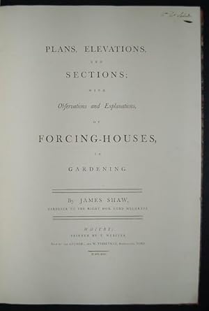 Plans, Elevations, and Sections; with Observations and Explanations, of Forcing-Houses, in Garden...