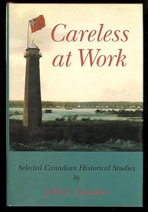 Image du vendeur pour CARELESS AT WORK: SELECTED CANADIAN HISTORICAL STUDIES BY J.M.S. CARELESS. mis en vente par Capricorn Books