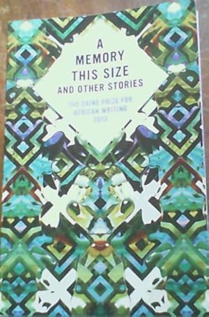 A Memory This Size and other stories : The Caine Prize for African Writing 2013