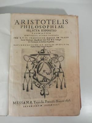 Aristotelis philosophiae selecta expositio thomistica quaestionibus ac dubiis illustrata per R. P...