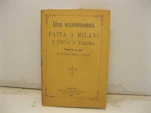 Seller image for Una scommessa fatta a Milano e vinta a Verona. Farsa in un atto for sale by Coenobium Libreria antiquaria