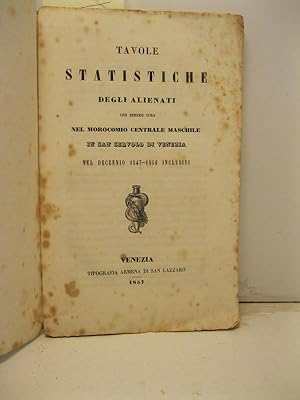 Tavole statistiche degli alienati che ebbero cura nel morocomio centrale maschile in San Servolo ...
