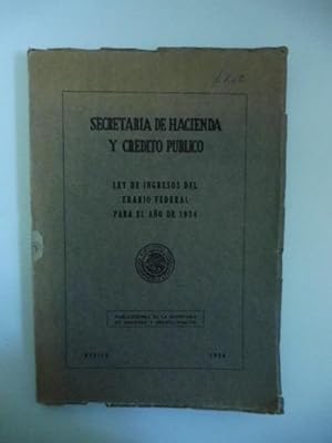 Secretaria de Hacienda y Credito Publico. Ley de ingresos del erario federal para el ano de 1934
