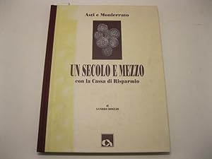 Asti e Monferrato. Un secolo e mezzo con la Cassa di Risparmio, di Sandro Doglio, con testi e ric...