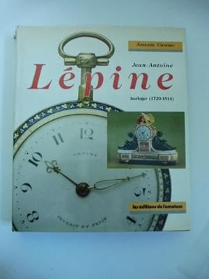 Jean Antoine Le'pine horloger (1720-1814). Histoire du developpement de l'horlogerie en France de...