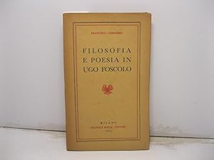 Bild des Verkufers fr Filosofia e poesia in Ugo Foscolo. Saggio estetico-filosofico sui tempi e l'opera di Ugo Foscolo con analisi critica dell'Ortis, dei Sonetti e dei Sepolcri, e con breve studio sulle Grazie. zum Verkauf von Coenobium Libreria antiquaria