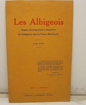 Les Albigeois. Origine, de'veloppement et disparition de l'Albigeisme dans la France Meridionale