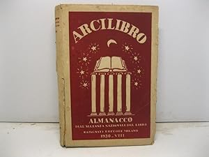 Arcilibro. Almanacco dell'Alleanza Nazionale del Libro. Vita e opere degli Italiani nell'anno set...